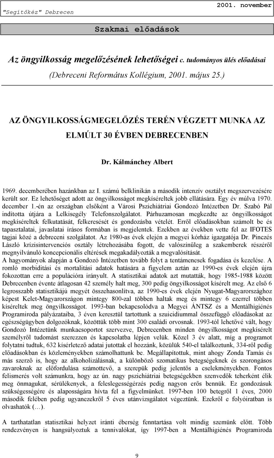 számú belklinikán a második intenzív osztályt megszervezésére került sor. Ez lehetőséget adott az öngyilkosságot megkíséreltek jobb ellátására. Egy év múlva 1970. december 1.