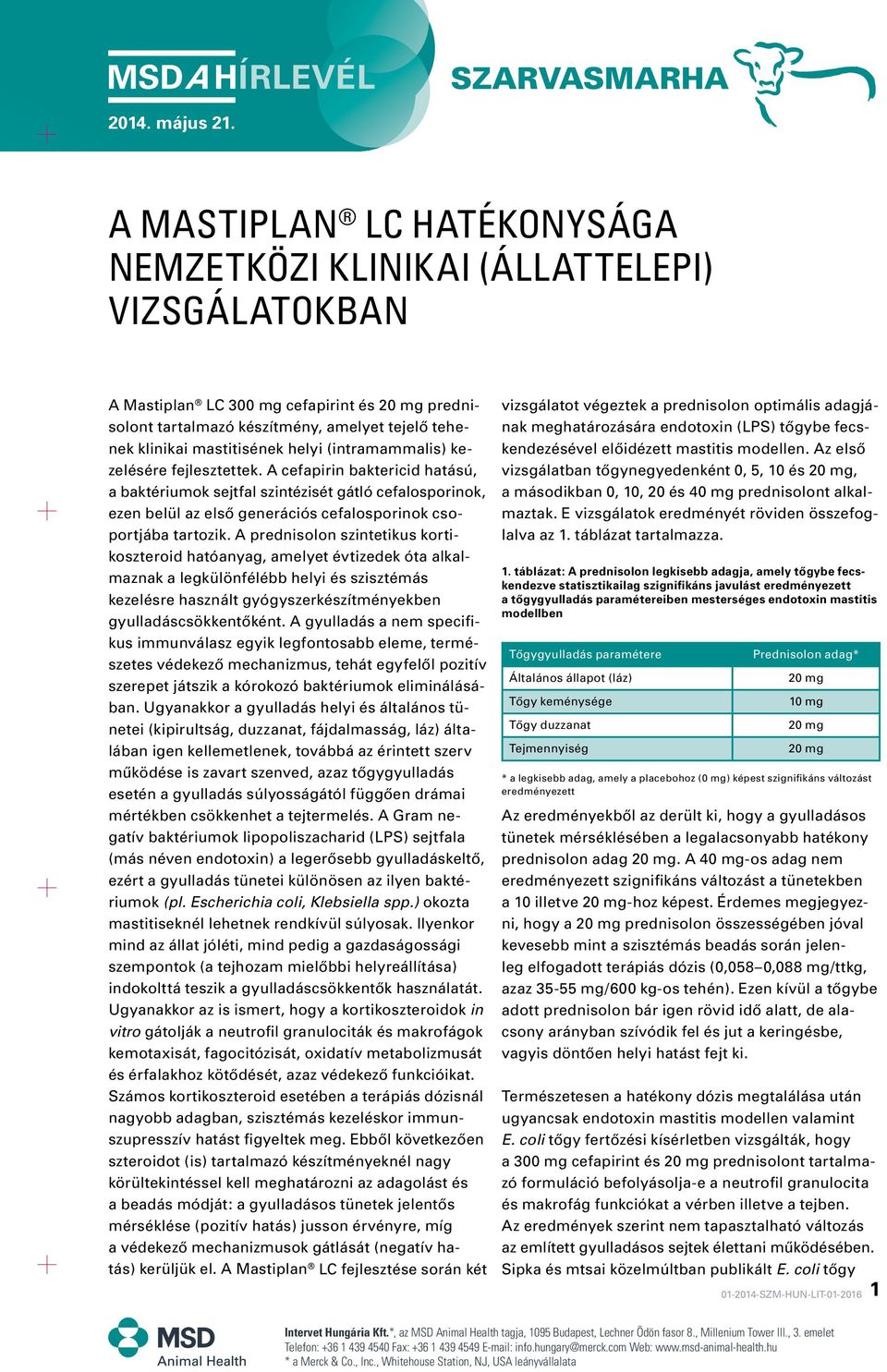 (intramammalis) kezelésére fejlesztettek. A cefapirin baktericid hatású, a baktériumok sejtfal szintézisét gátló cefalosporinok, ezen belül az elsô generációs cefalosporinok csoportjába tartozik.