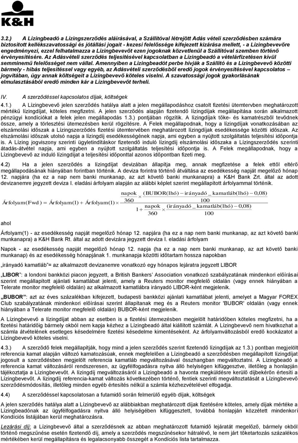 Az Adásvételi szerződés teljesítésével kapcsolatban a Lízingbeadó a vételárfizetésen kívül semminemű felelősséget nem vállal.