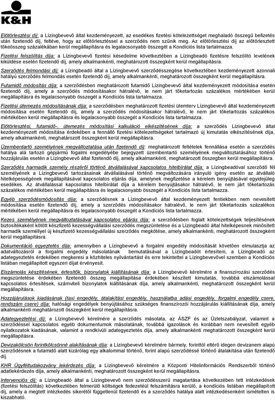 Fizetési felszólítás díja: a Lízingbevevő fizetési késedelme következtében a Lízingbeadó fizetésre felszólító levelének kiküldése esetén fizetendő díj, amely alkalmankénti, meghatározott összegként