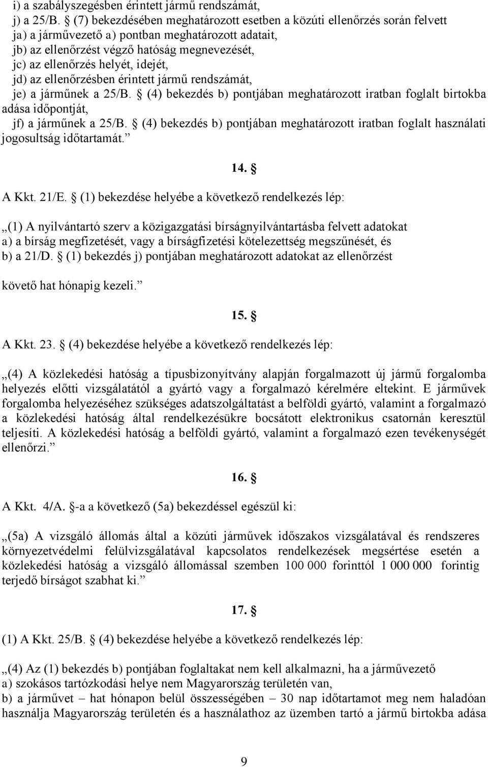 idejét, jd) az ellenőrzésben érintett jármű rendszámát, je) a járműnek a 25/B. (4) bekezdés b) pontjában meghatározott iratban foglalt birtokba adása időpontját, jf) a járműnek a 25/B.