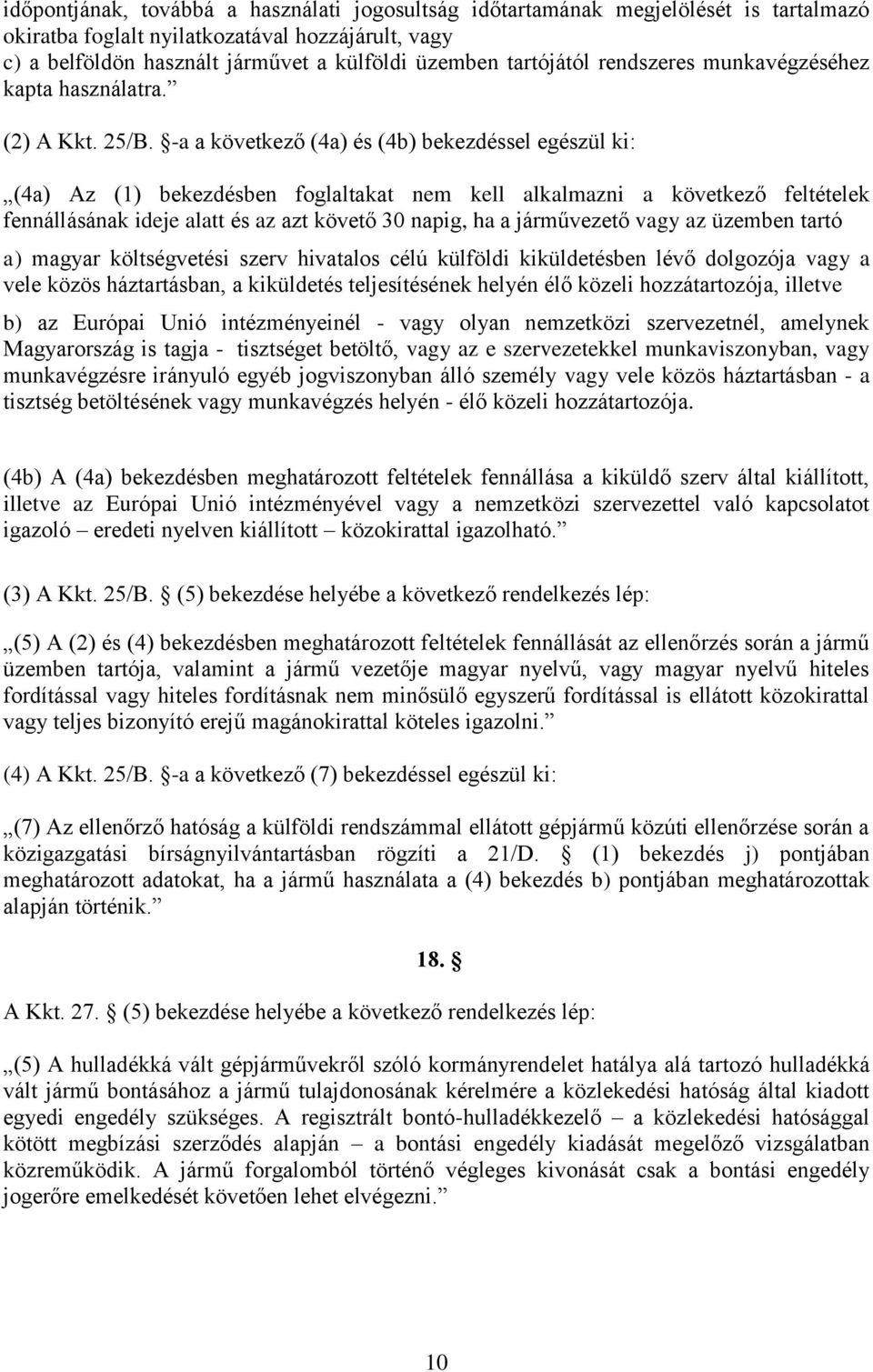 -a a következő (4a) és (4b) bekezdéssel egészül ki: (4a) Az (1) bekezdésben foglaltakat nem kell alkalmazni a következő feltételek fennállásának ideje alatt és az azt követő 30 napig, ha a