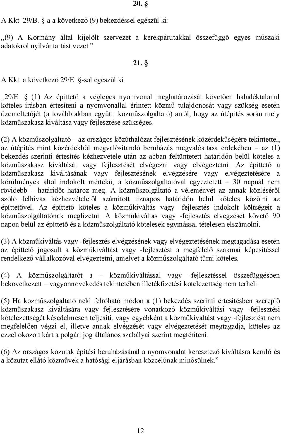 (1) Az építtető a végleges nyomvonal meghatározását követően haladéktalanul köteles írásban értesíteni a nyomvonallal érintett közmű tulajdonosát vagy szükség esetén üzemeltetőjét (a továbbiakban