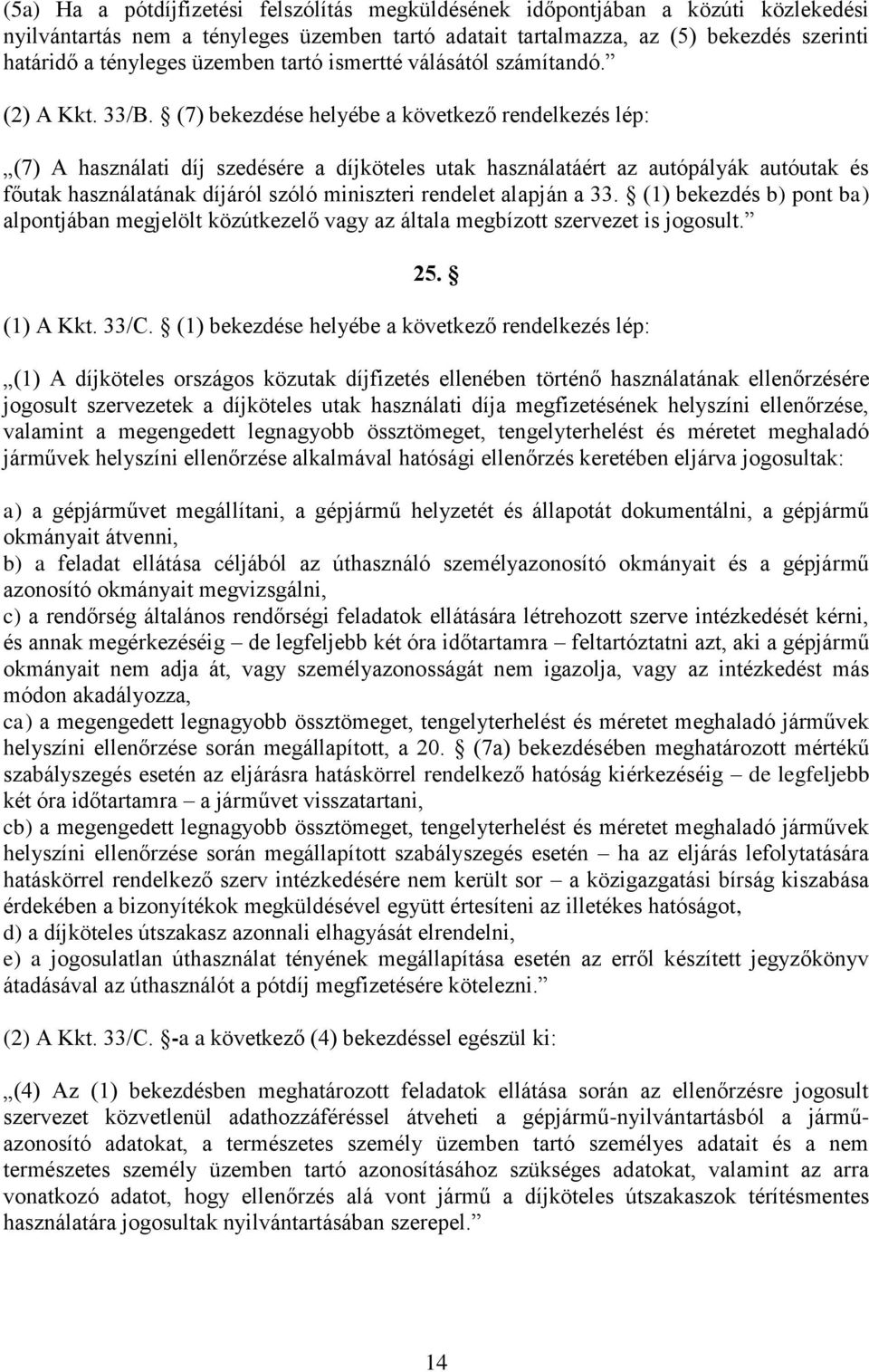 (7) bekezdése helyébe a következő rendelkezés lép: (7) A használati díj szedésére a díjköteles utak használatáért az autópályák autóutak és főutak használatának díjáról szóló miniszteri rendelet