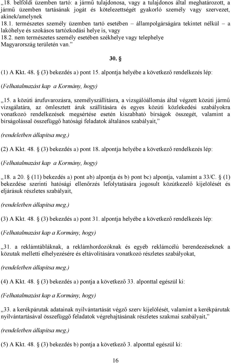 alpontja helyébe a következő rendelkezés lép: (Felhatalmazást kap a Kormány, hogy) 15.