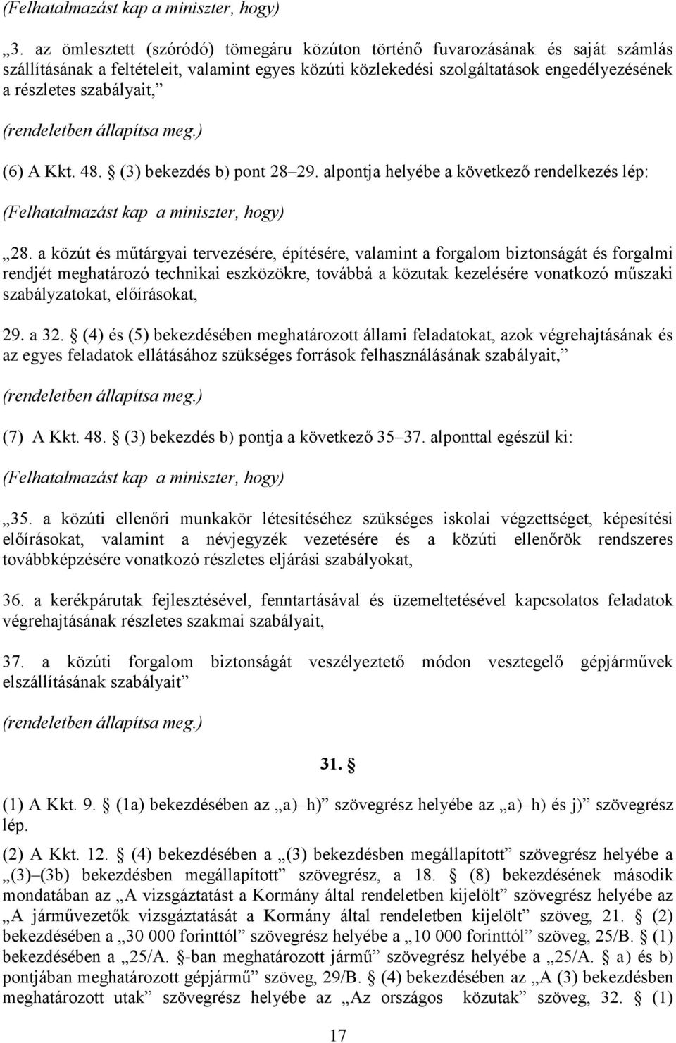 (rendeletben állapítsa meg.) (6) A Kkt. 48. (3) bekezdés b) pont 28 29. alpontja helyébe a következő rendelkezés lép: (Felhatalmazást kap a miniszter, hogy) 28.