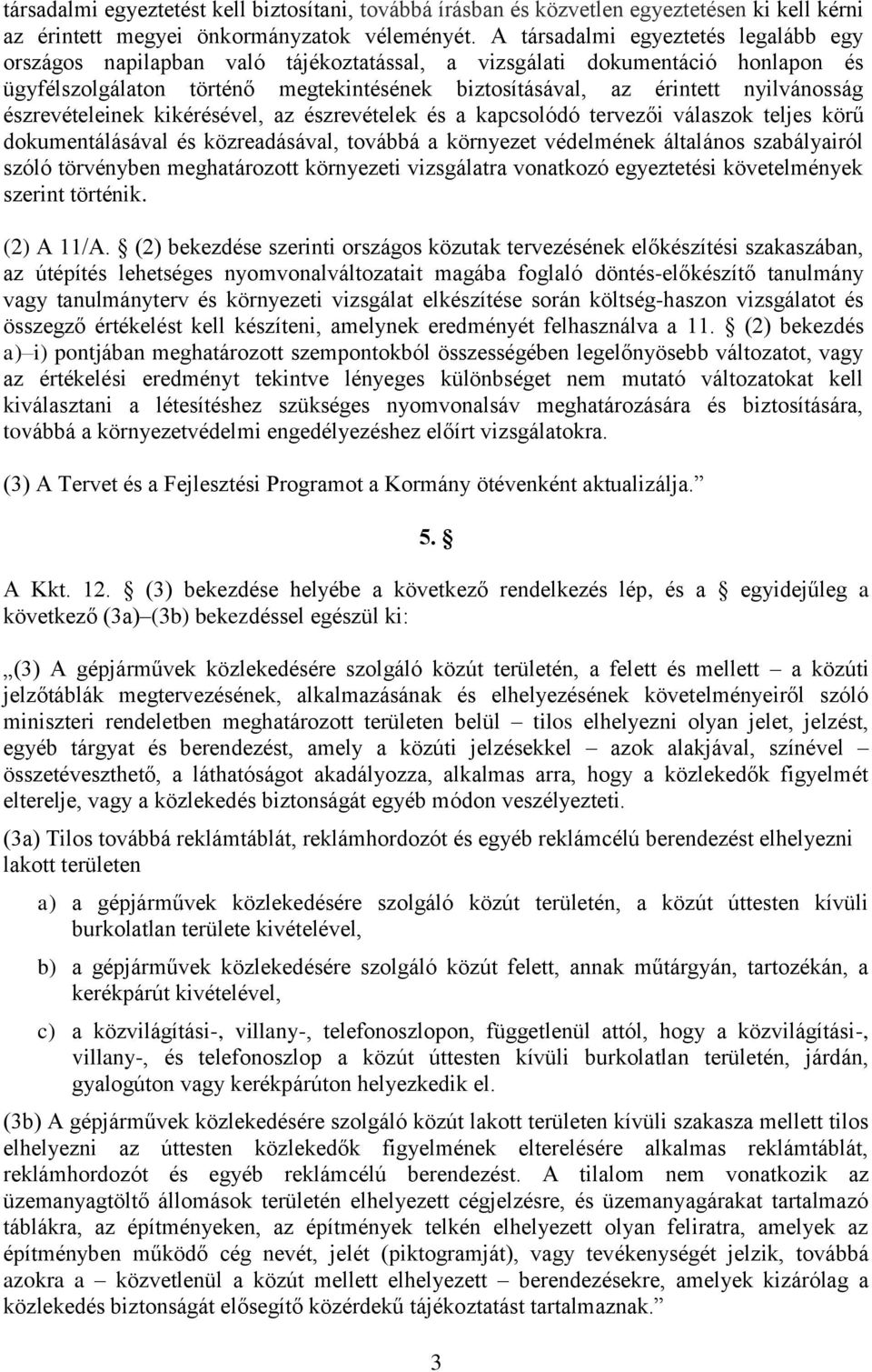 észrevételeinek kikérésével, az észrevételek és a kapcsolódó tervezői válaszok teljes körű dokumentálásával és közreadásával, továbbá a környezet védelmének általános szabályairól szóló törvényben