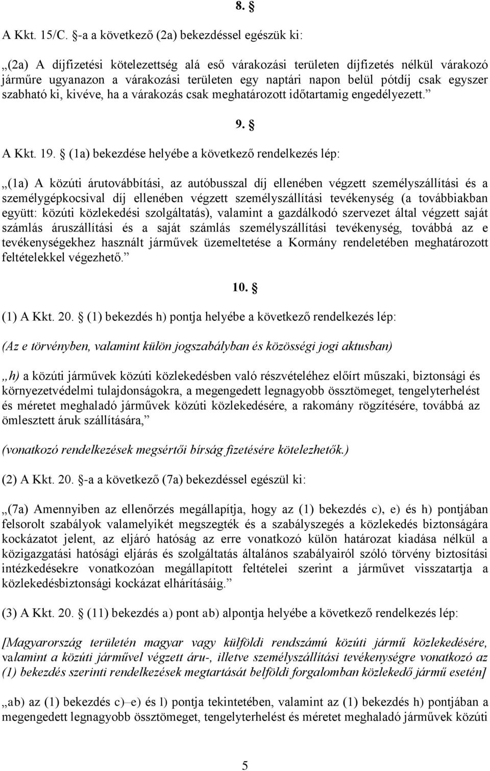 pótdíj csak egyszer szabható ki, kivéve, ha a várakozás csak meghatározott időtartamig engedélyezett. 9. A Kkt. 19.