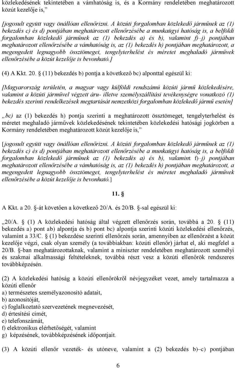 valamint f) j) pontjában meghatározott ellenőrzésébe a vámhatóság is, az (1) bekezdés h) pontjában meghatározott, a megengedett legnagyobb össztömeget, tengelyterhelést és méretet meghaladó járművek