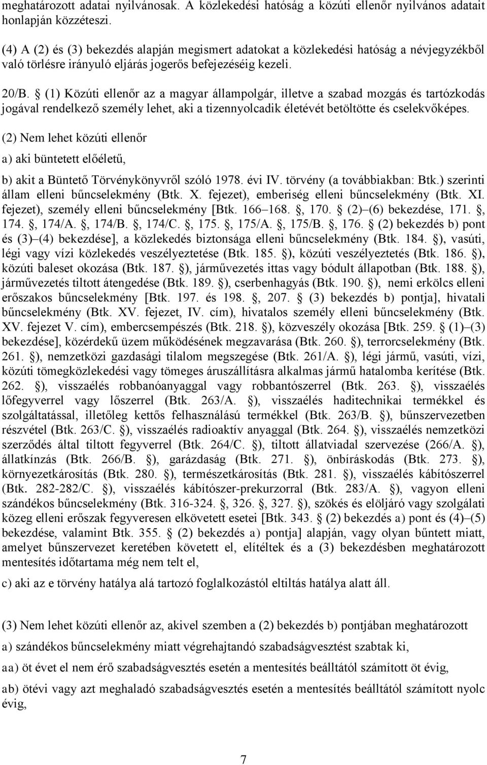 (1) Közúti ellenőr az a magyar állampolgár, illetve a szabad mozgás és tartózkodás jogával rendelkező személy lehet, aki a tizennyolcadik életévét betöltötte és cselekvőképes.