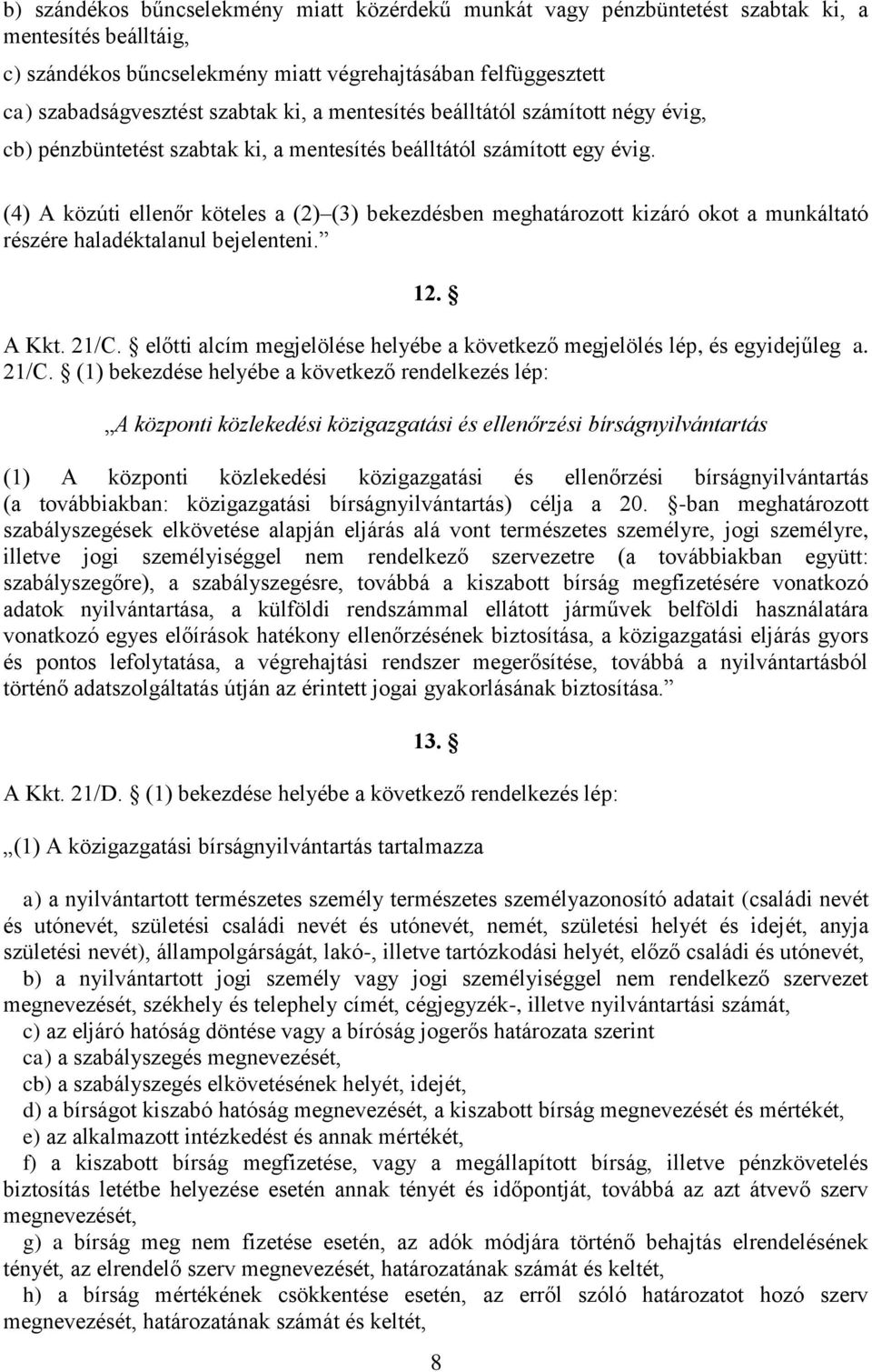 (4) A közúti ellenőr köteles a (2) (3) bekezdésben meghatározott kizáró okot a munkáltató részére haladéktalanul bejelenteni. 12. A Kkt. 21/C.