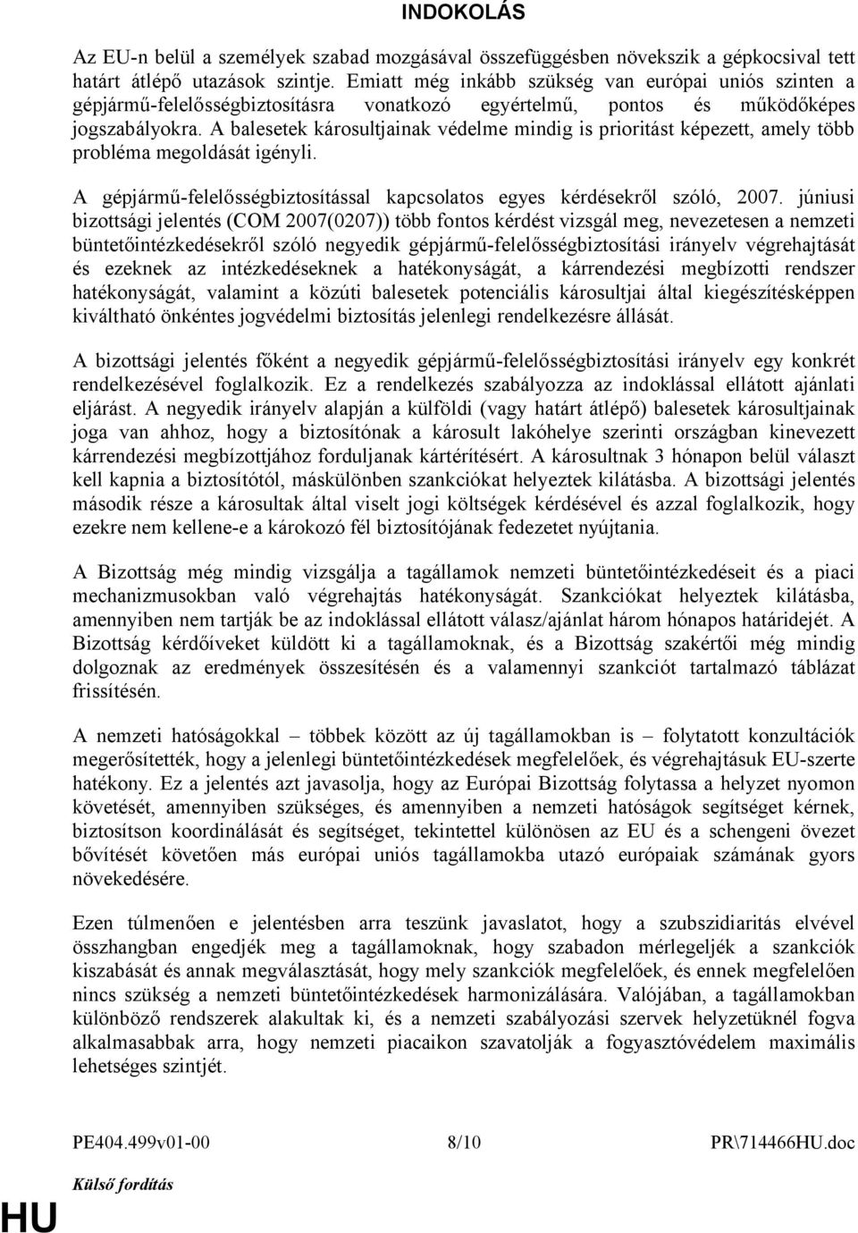 A balesetek károsultjainak védelme mindig is prioritást képezett, amely több probléma megoldását igényli. A gépjármű-felelősségbiztosítással kapcsolatos egyes kérdésekről szóló, 2007.