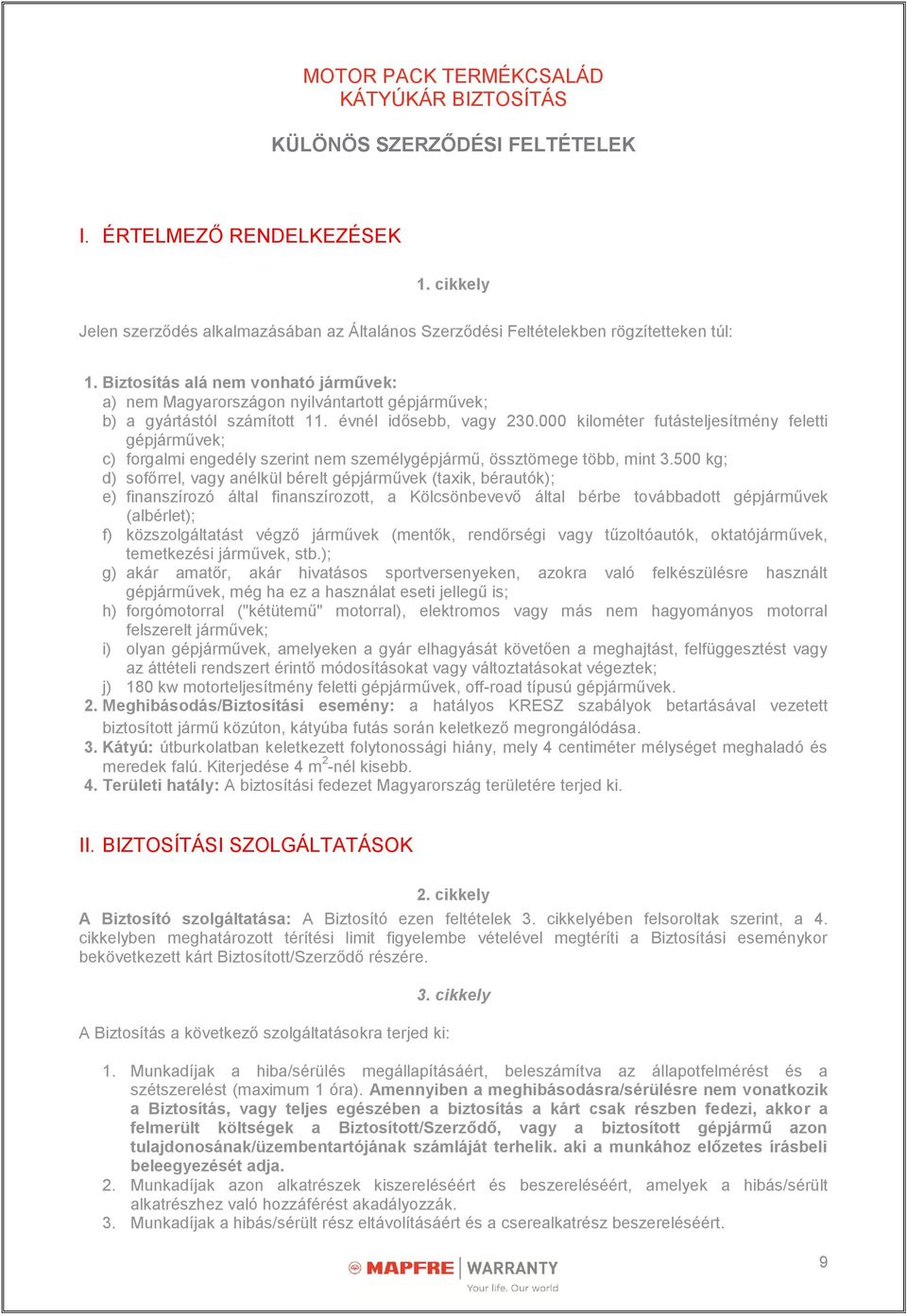 Biztosítás alá nem vonható járművek: a) nem Magyarországon nyilvántartott gépjárművek; b) a gyártástól számított 11. évnél idősebb, vagy 230.