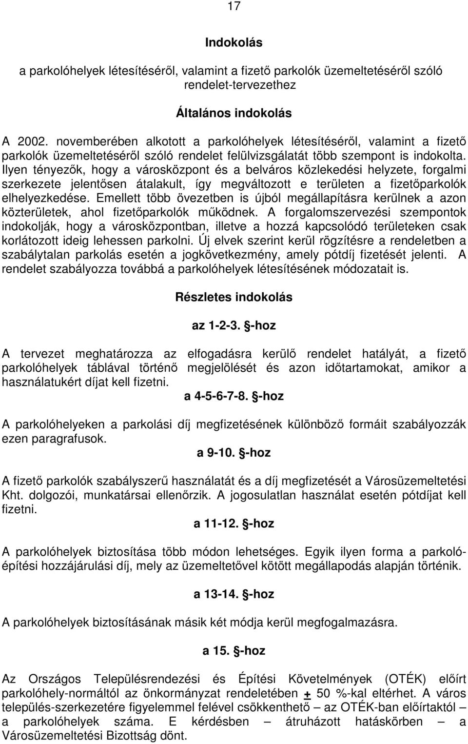 Ilyen tényezők, hogy a városközpont és a belváros közlekedési helyzete, forgalmi szerkezete jelentősen átalakult, így megváltozott e területen a fizetőparkolók elhelyezkedése.