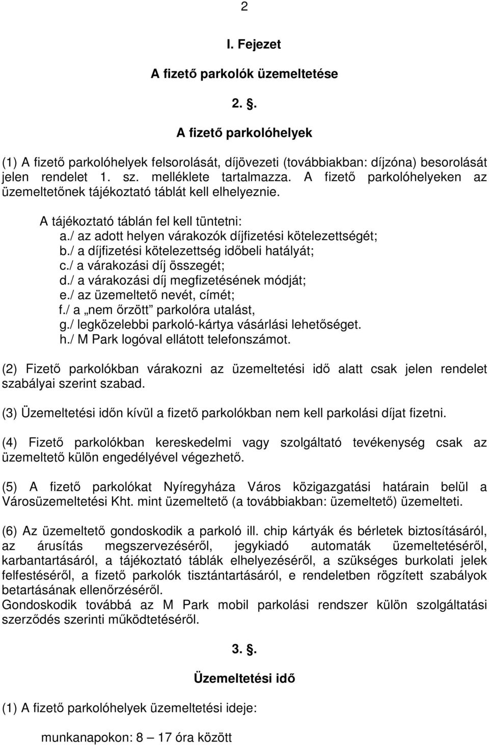 / az adott helyen várakozók díjfizetési kötelezettségét; b./ a díjfizetési kötelezettség időbeli hatályát; c./ a várakozási díj összegét; d./ a várakozási díj megfizetésének módját; e.