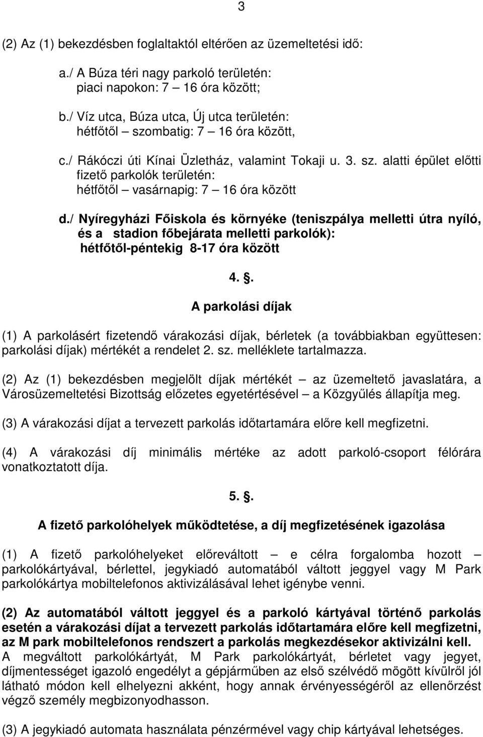 / Nyíregyházi Főiskola és környéke (teniszpálya melletti útra nyíló, és a stadion főbejárata melletti parkolók): hétfőtől-péntekig 8-17 óra között 4.