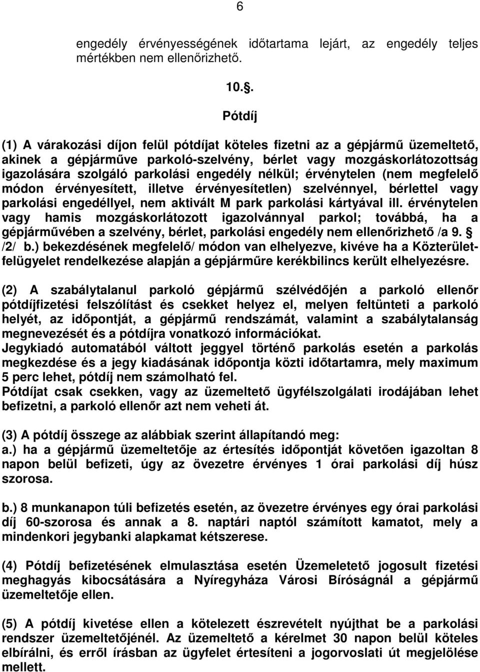 nélkül; érvénytelen (nem megfelelő módon érvényesített, illetve érvényesítetlen) szelvénnyel, bérlettel vagy parkolási engedéllyel, nem aktivált M park parkolási kártyával ill.