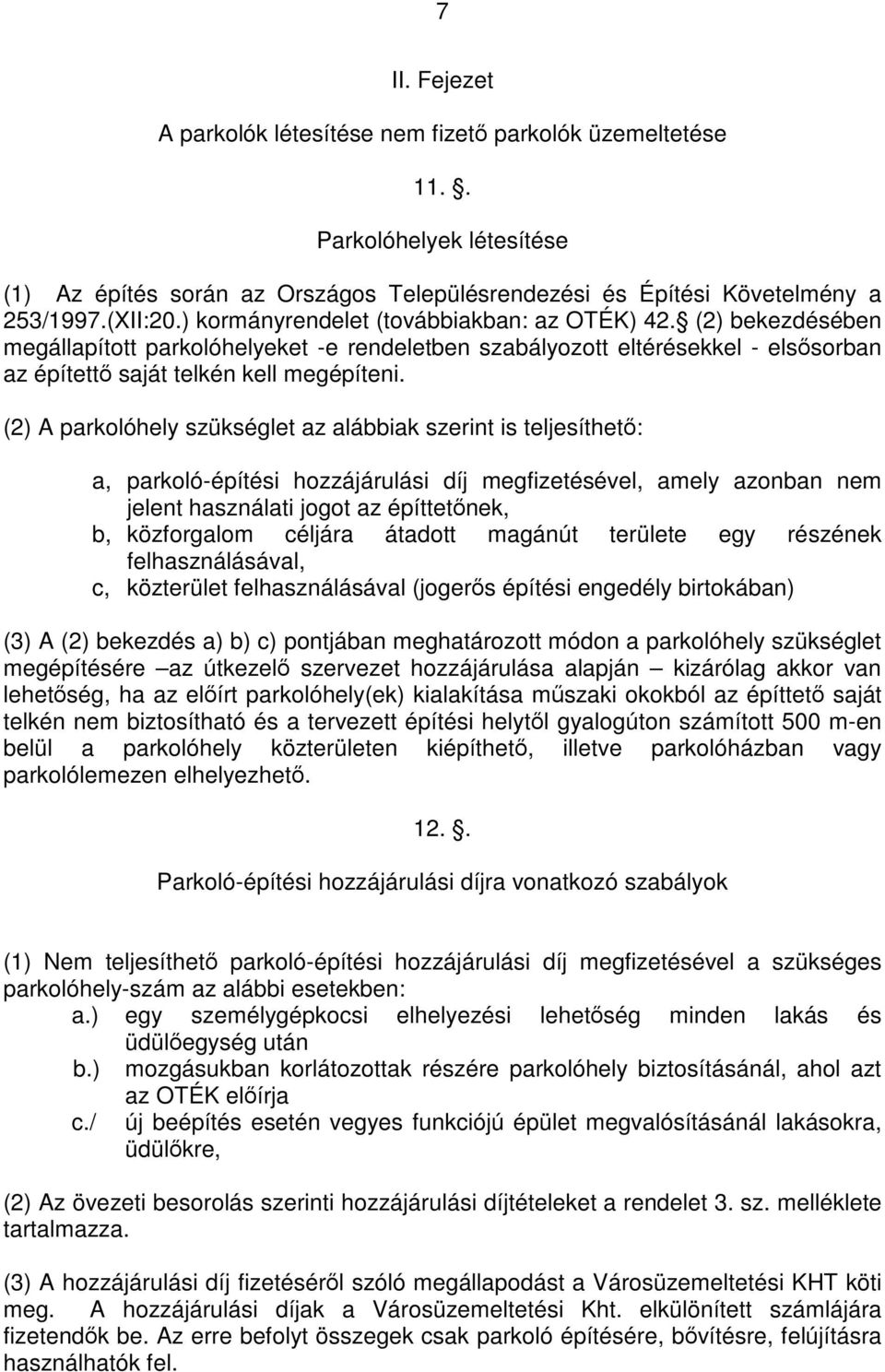 (2) A parkolóhely szükséglet az alábbiak szerint is teljesíthető: a, parkoló-építési hozzájárulási díj megfizetésével, amely azonban nem jelent használati jogot az építtetőnek, b, közforgalom céljára