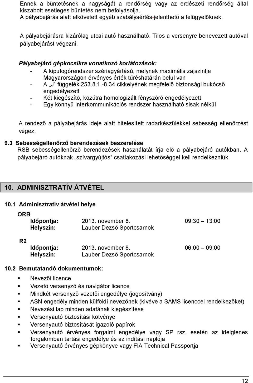 Pályabejáró gépkocsikra vonatkozó korlátozások: - A kipufogórendszer szériagyártású, melynek maximális zajszintje Magyarországon érvényes érték tűréshatárán belül van - A J függelék 253.8.1.-8.34.