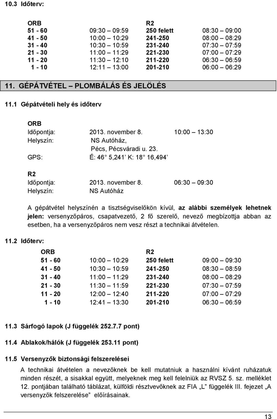 10:00 13:30 Helyszín: NS Autóház, Pécs, Pécsváradi u. 23. GPS: É: 46 5,241 K: 18 16,494 R2 Időpontja: 2013. november 8. 06:30 09:30 Helyszín: NS Autóház 11.