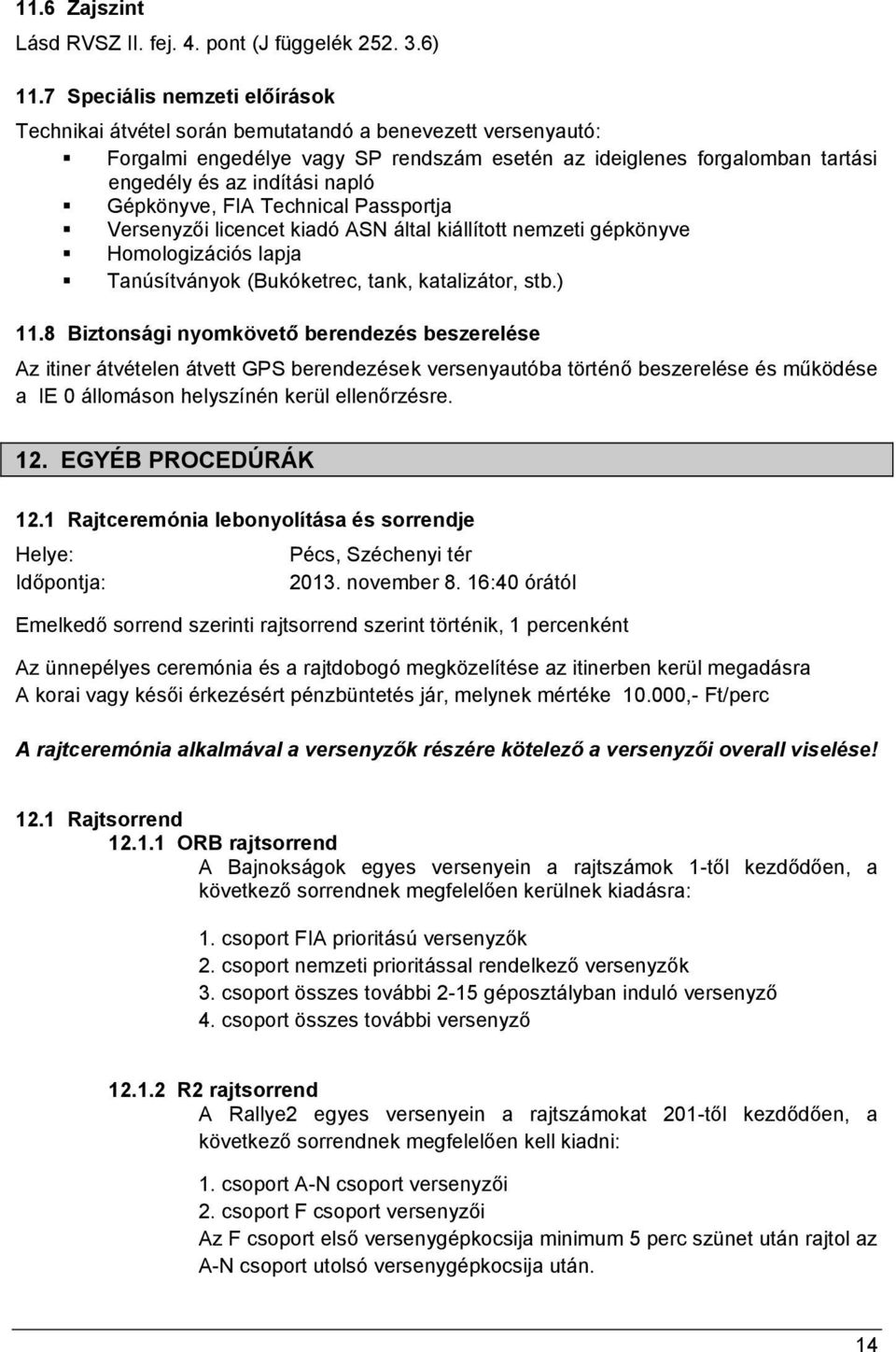 Gépkönyve, FIA Technical Passportja Versenyzői licencet kiadó ASN által kiállított nemzeti gépkönyve Homologizációs lapja Tanúsítványok (Bukóketrec, tank, katalizátor, stb.) 11.