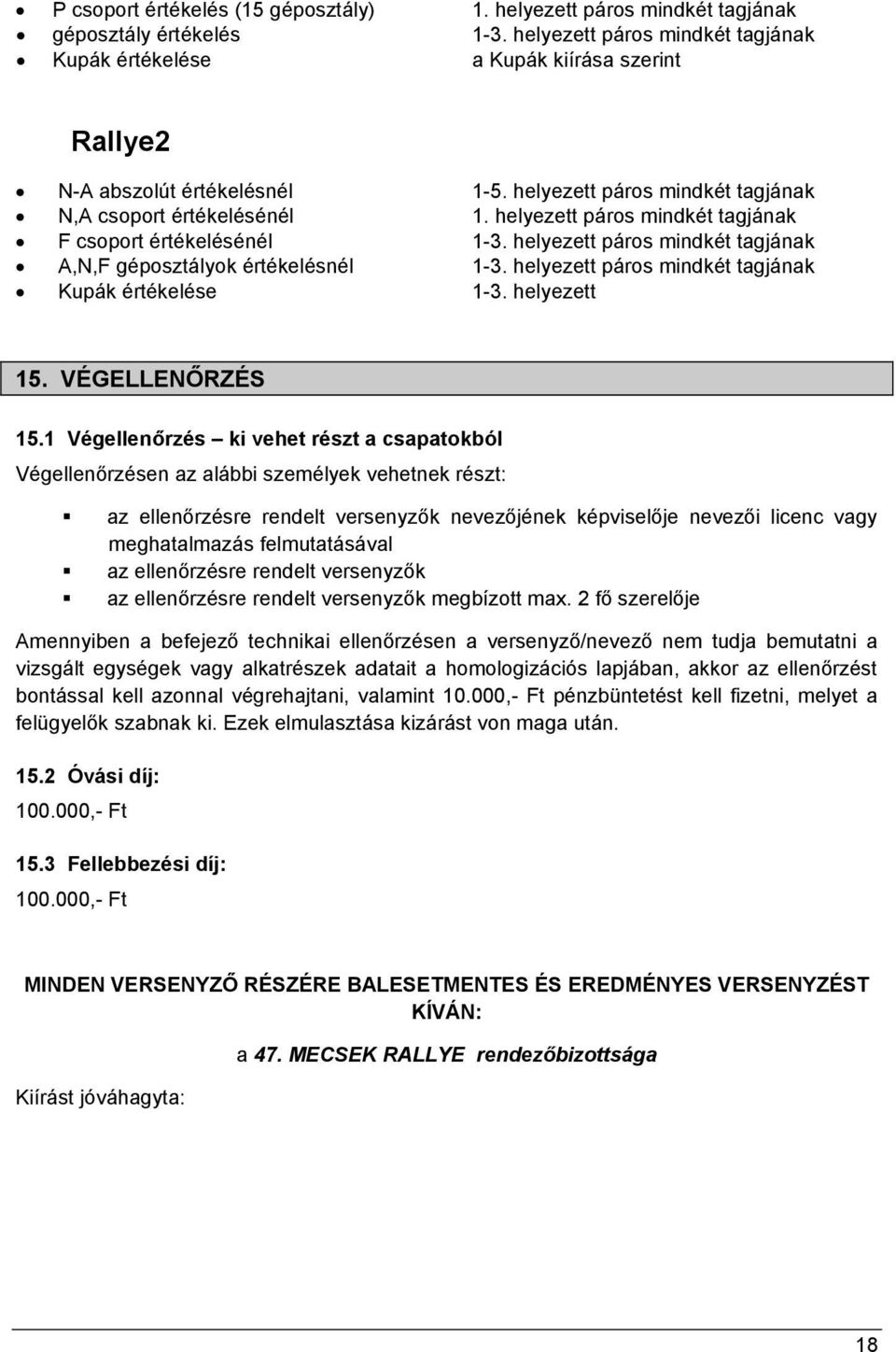 helyezett páros mindkét tagjának F csoport értékelésénél 1-3. helyezett páros mindkét tagjának A,N,F géposztályok értékelésnél 1-3. helyezett páros mindkét tagjának Kupák értékelése 1-3. helyezett 15.