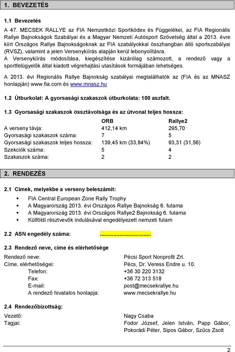 A Versenykiírás módosítása, kiegészítése kizárólag számozott, a rendező vagy a sportfelügyelők által kiadott végrehajtási utasítások formájában lehetséges. A 2013.