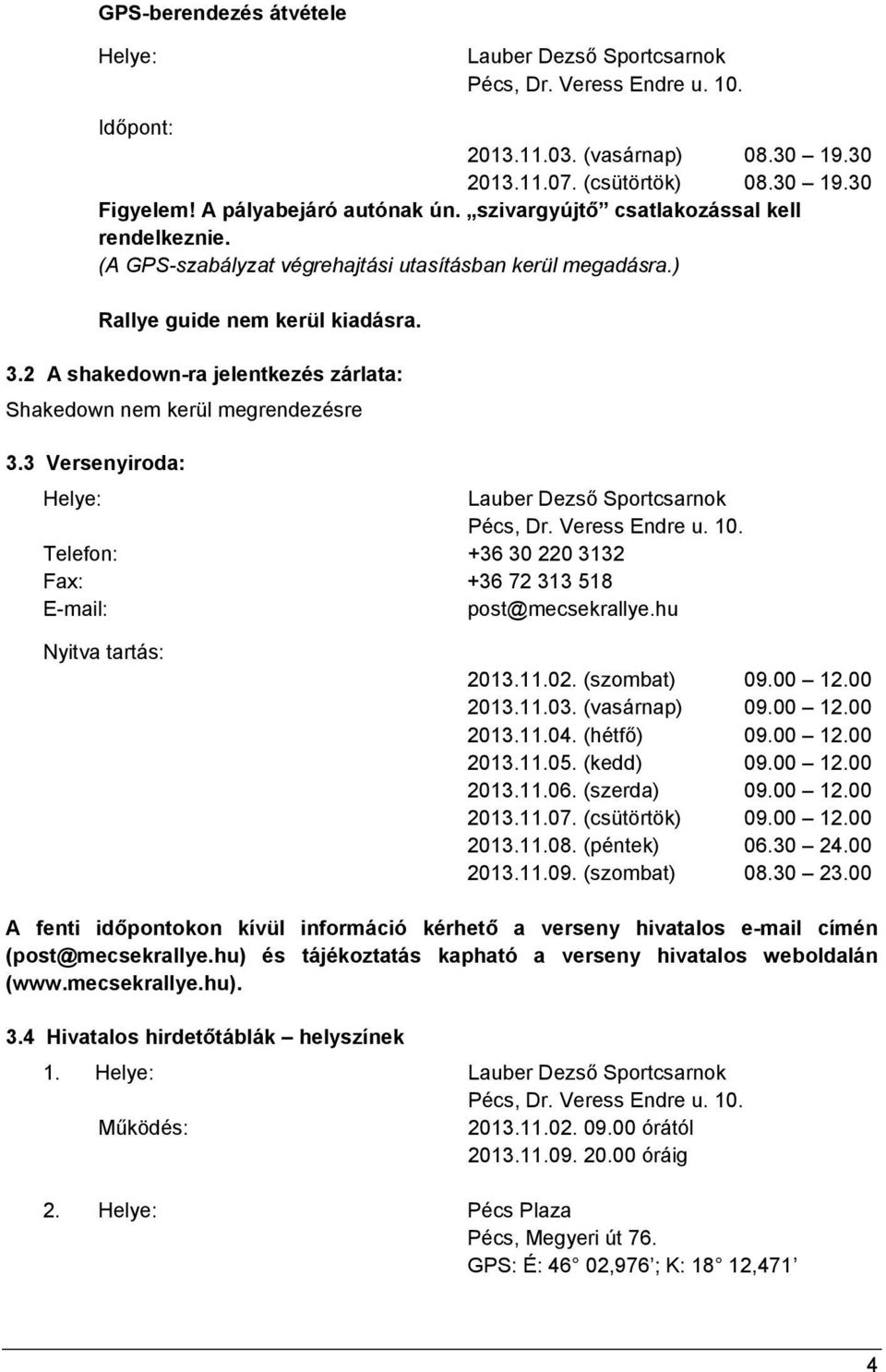 2 A shakedown-ra jelentkezés zárlata: Shakedown nem kerül megrendezésre 3.3 Versenyiroda: Helye: Lauber Dezső Sportcsarnok Pécs, Dr. Veress Endre u. 10.