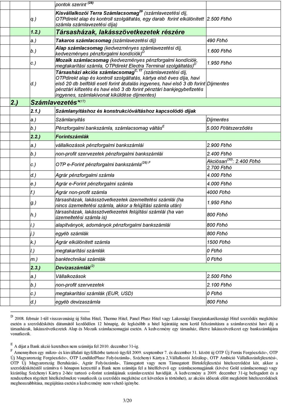 600 /hó Mozaik számlacsomag (kedvezményes pénzforgalmi kondíciók, megtakarítási számla, OTPdirekt Electra Terminal szolgáltatás) D 1.