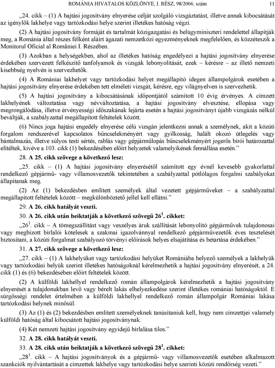 (2) A hajtási jogosítvány formáját és tartalmát közigazgatási és belügyminiszteri rendelettel állapítják meg, a Románia által részes félként aláírt ágazati nemzetközi egyezményeknek megfelelően, és