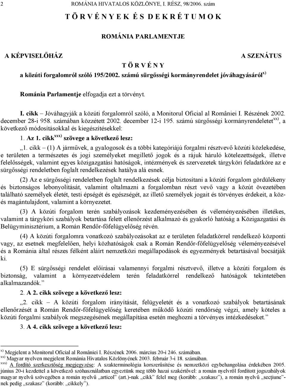 december 28-i 958. számában közzétett 2002. december 12-i 195. számú sürgősségi kormányrendeletet xx), a következő módosításokkal és kiegészítésekkel: 1. Az 1. cikk xxx) szövege a következő lesz: 1.