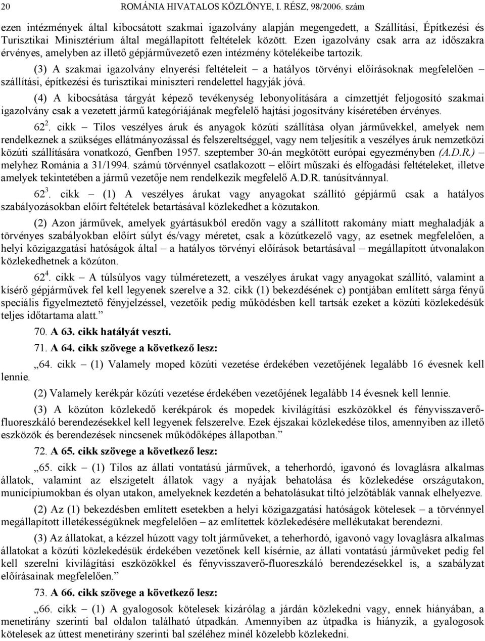 Ezen igazolvány csak arra az időszakra érvényes, amelyben az illető gépjárművezető ezen intézmény kötelékeibe tartozik.