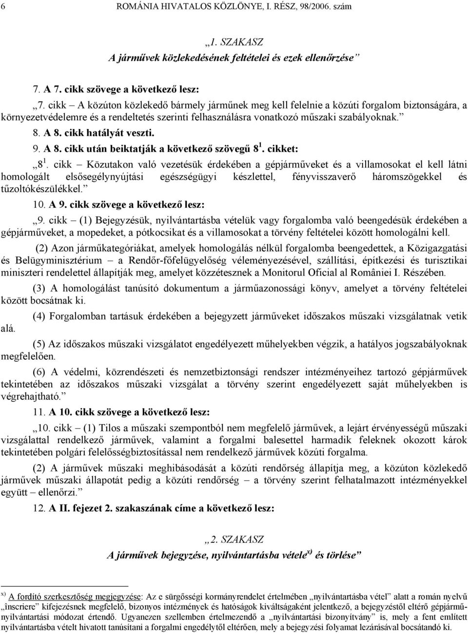 cikk hatályát veszti. 9. A 8. cikk után beiktatják a következő szövegű 8 1. cikket: 8 1.