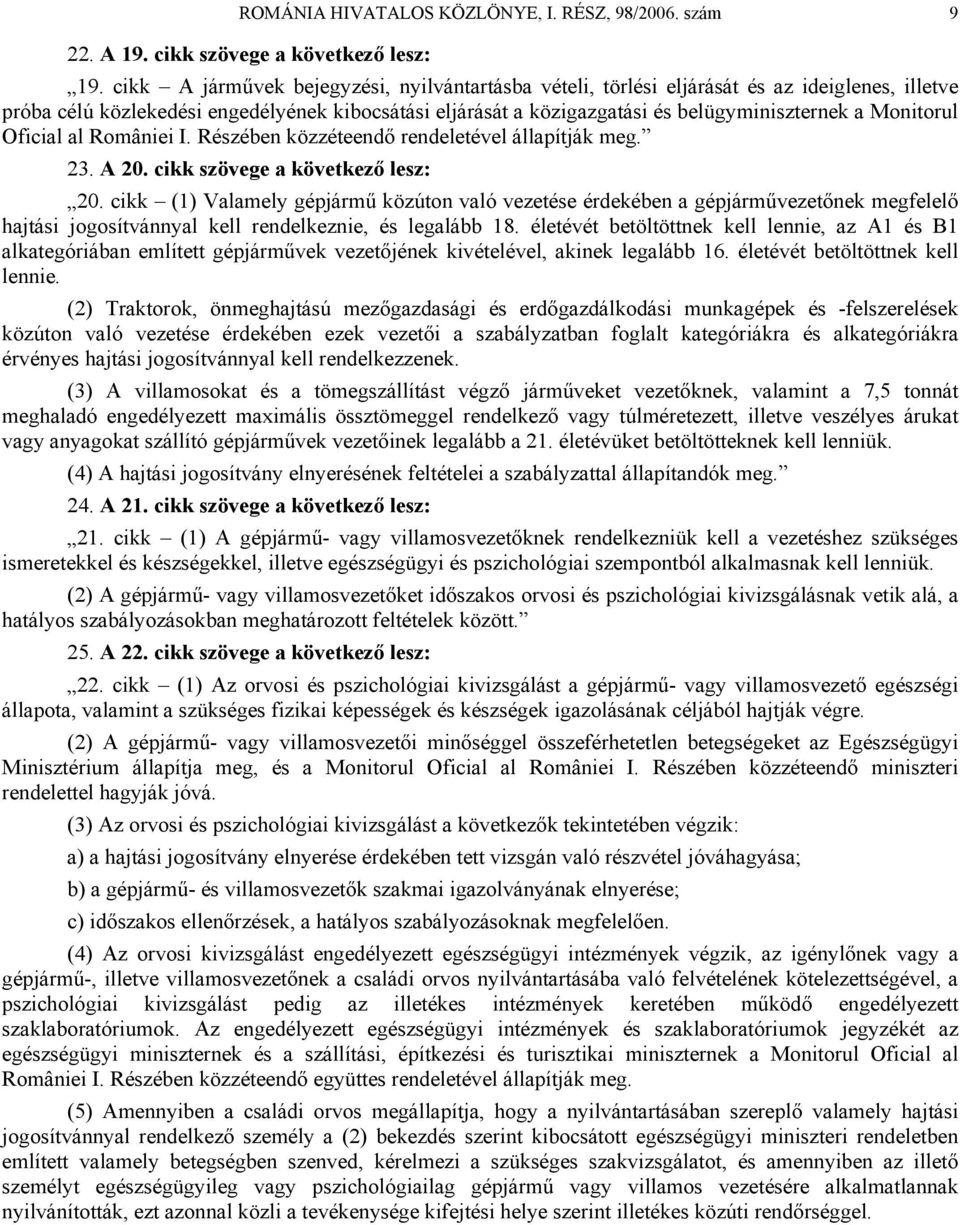 Monitorul Oficial al României I. Részében közzéteendő rendeletével állapítják meg. 23. A 20. cikk szövege a következő lesz: 20.