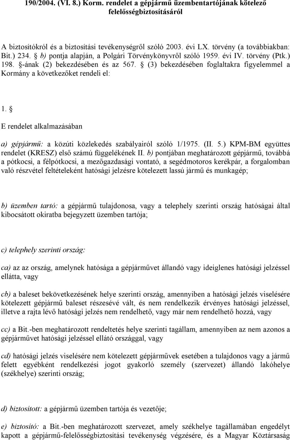 E rendelet alkalmazásában a) gépjármű: a közúti közlekedés szabályairól szóló 1/1975. (II. 5.) KPM-BM együttes rendelet (KRESZ) első számú függelékének II.