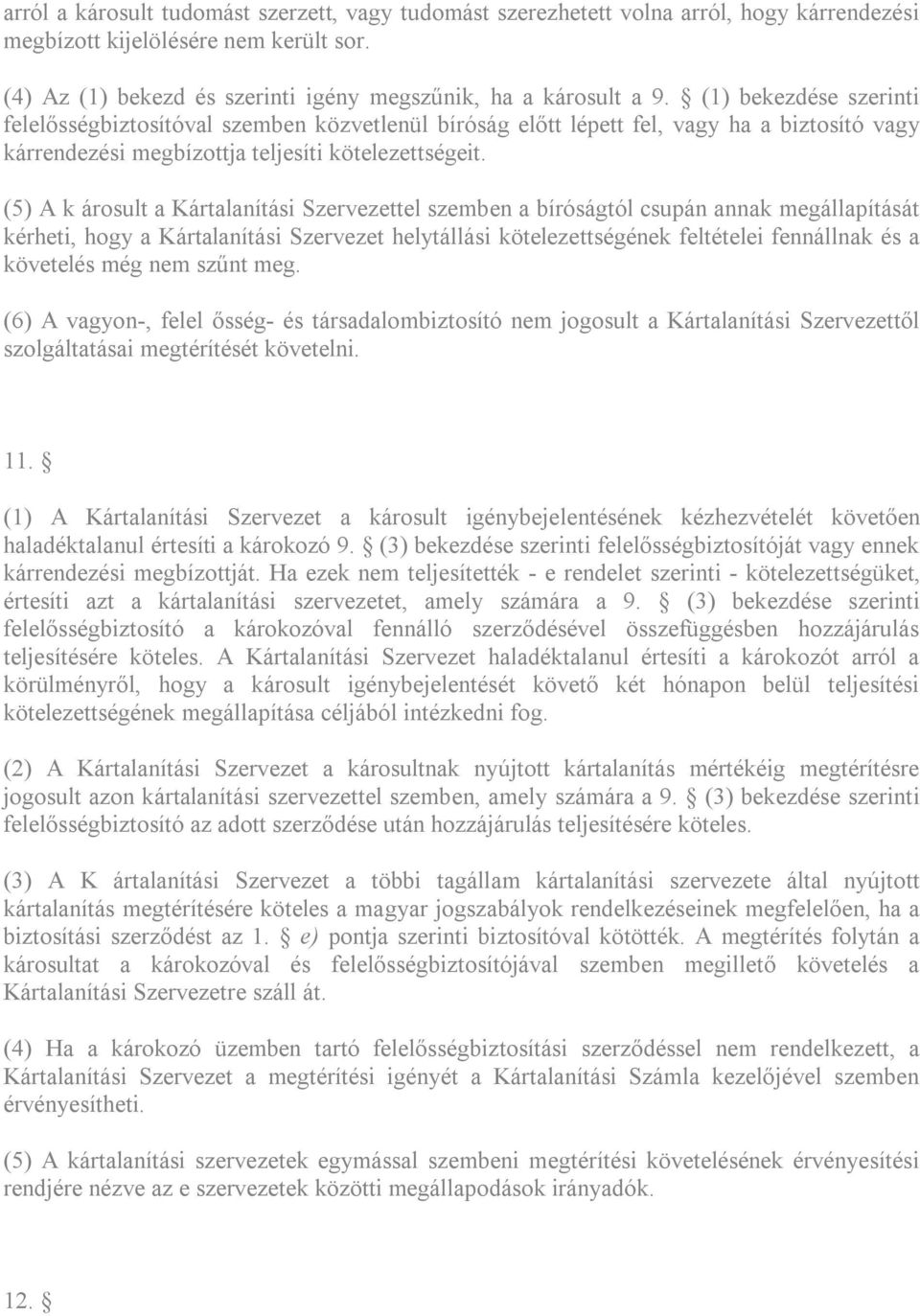 (5) A k árosult a Kártalanítási Szervezettel szemben a bíróságtól csupán annak megállapítását kérheti, hogy a Kártalanítási Szervezet helytállási kötelezettségének feltételei fennállnak és a