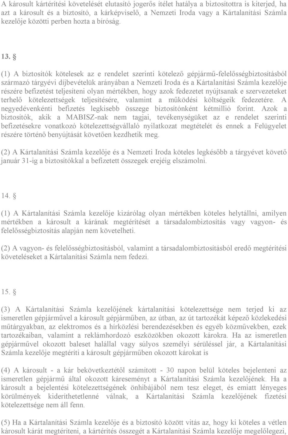 (1) A biztosítók kötelesek az e rendelet szerinti kötelező gépjármű-felelősségbiztosításból származó tárgyévi díjbevételük arányában a Nemzeti Iroda és a Kártalanítási Számla kezelője részére