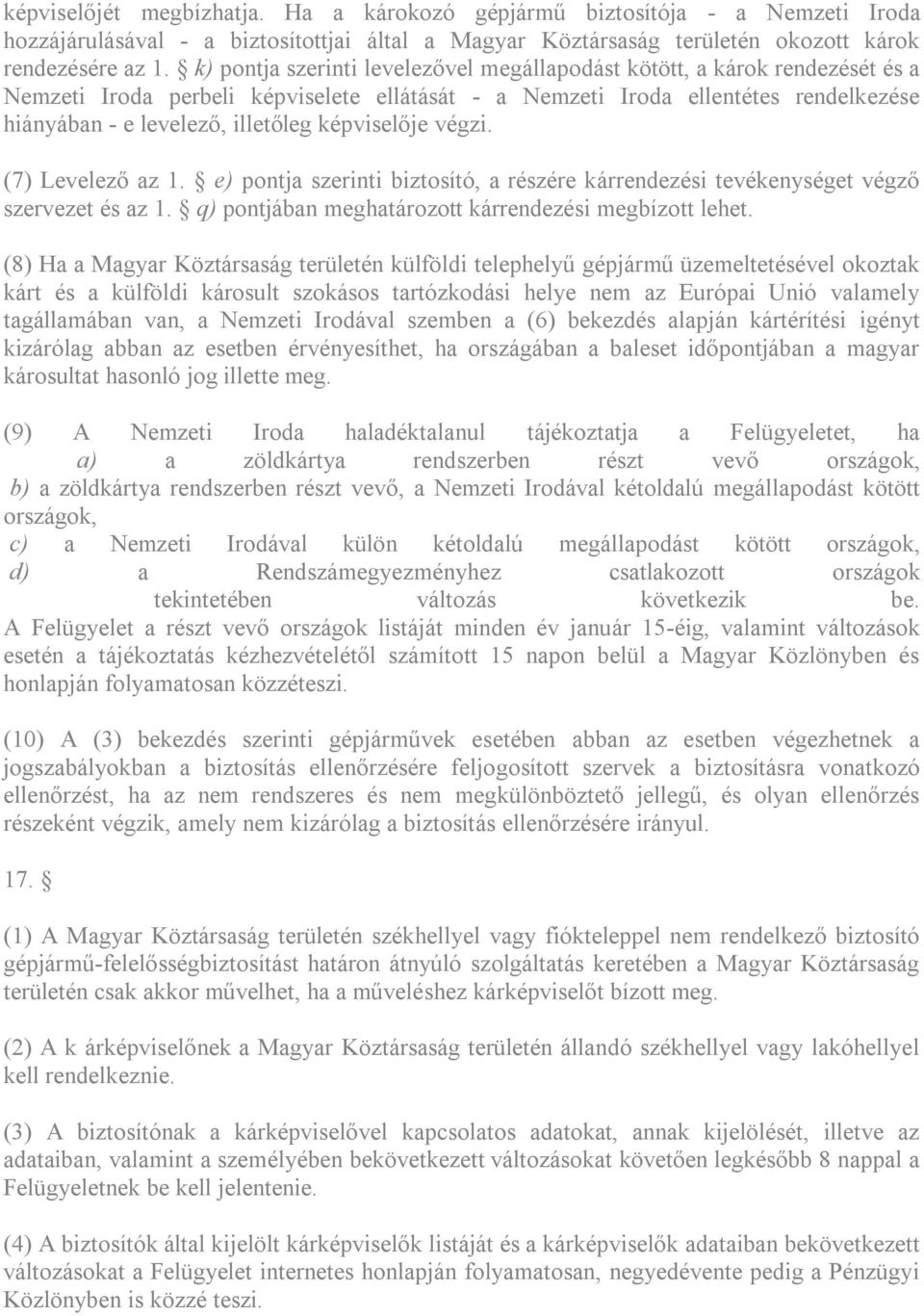 képviselője végzi. (7) Levelező az 1. e) pontja szerinti biztosító, a részére kárrendezési tevékenységet végző szervezet és az 1. q) pontjában meghatározott kárrendezési megbízott lehet.