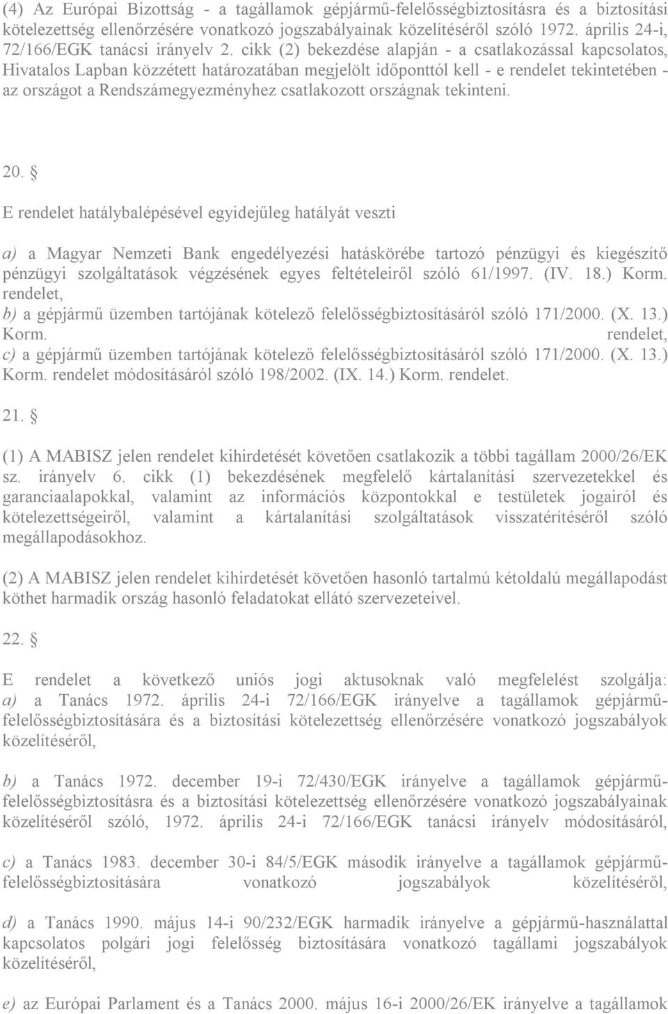 cikk (2) bekezdése alapján - a csatlakozással kapcsolatos, Hivatalos Lapban közzétett határozatában megjelölt időponttól kell - e rendelet tekintetében - az országot a Rendszámegyezményhez