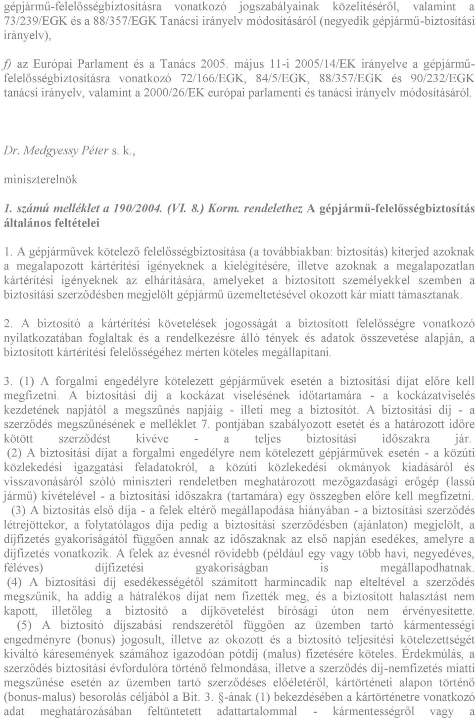 május 11-i 2005/14/EK irányelve a gépjárműfelelősségbiztosításra vonatkozó 72/166/EGK, 84/5/EGK, 88/357/EGK és 90/232/EGK tanácsi irányelv, valamint a 2000/26/EK európai parlamenti és tanácsi