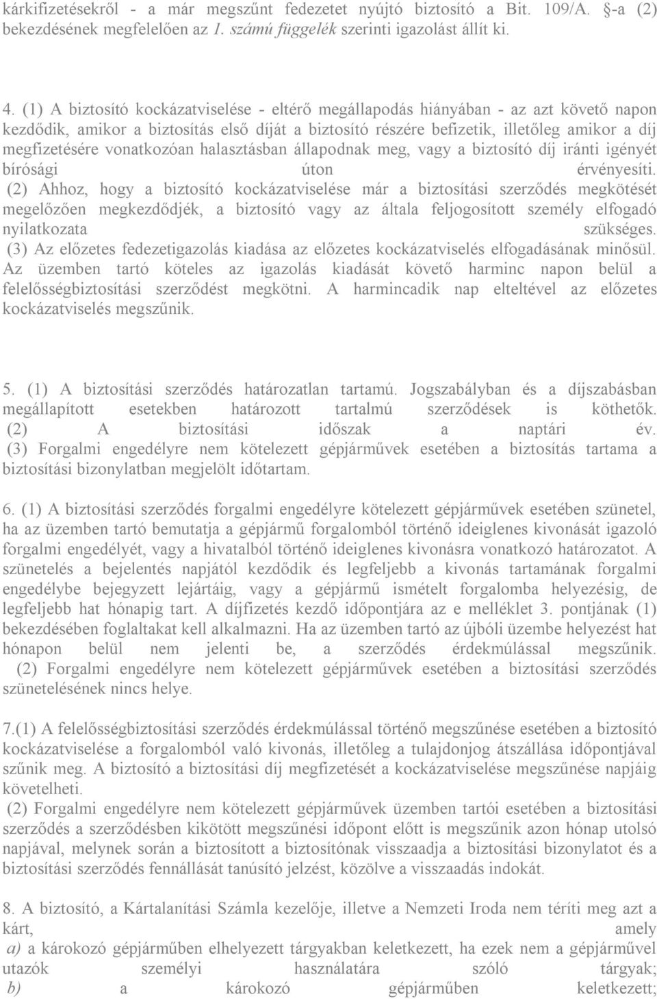 vonatkozóan halasztásban állapodnak meg, vagy a biztosító díj iránti igényét bírósági úton érvényesíti.