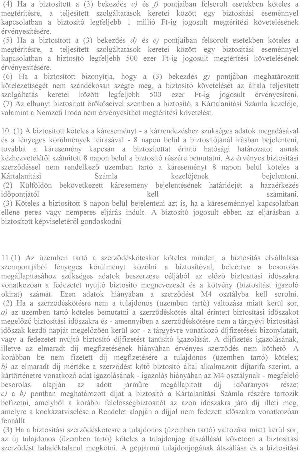 (5) Ha a biztosított a (3) bekezdés d) és e) pontjaiban felsorolt esetekben köteles a megtérítésre, a teljesített szolgáltatások keretei között egy biztosítási eseménnyel kapcsolatban a biztosító