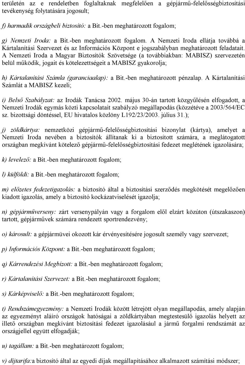 A Nemzeti Iroda a Magyar Biztosítók Szövetsége (a továbbiakban: MABISZ) szervezetén belül működik, jogait és kötelezettségeit a MABISZ gyakorolja; h) Kártalanítási Számla (garanciaalap): a Bit.