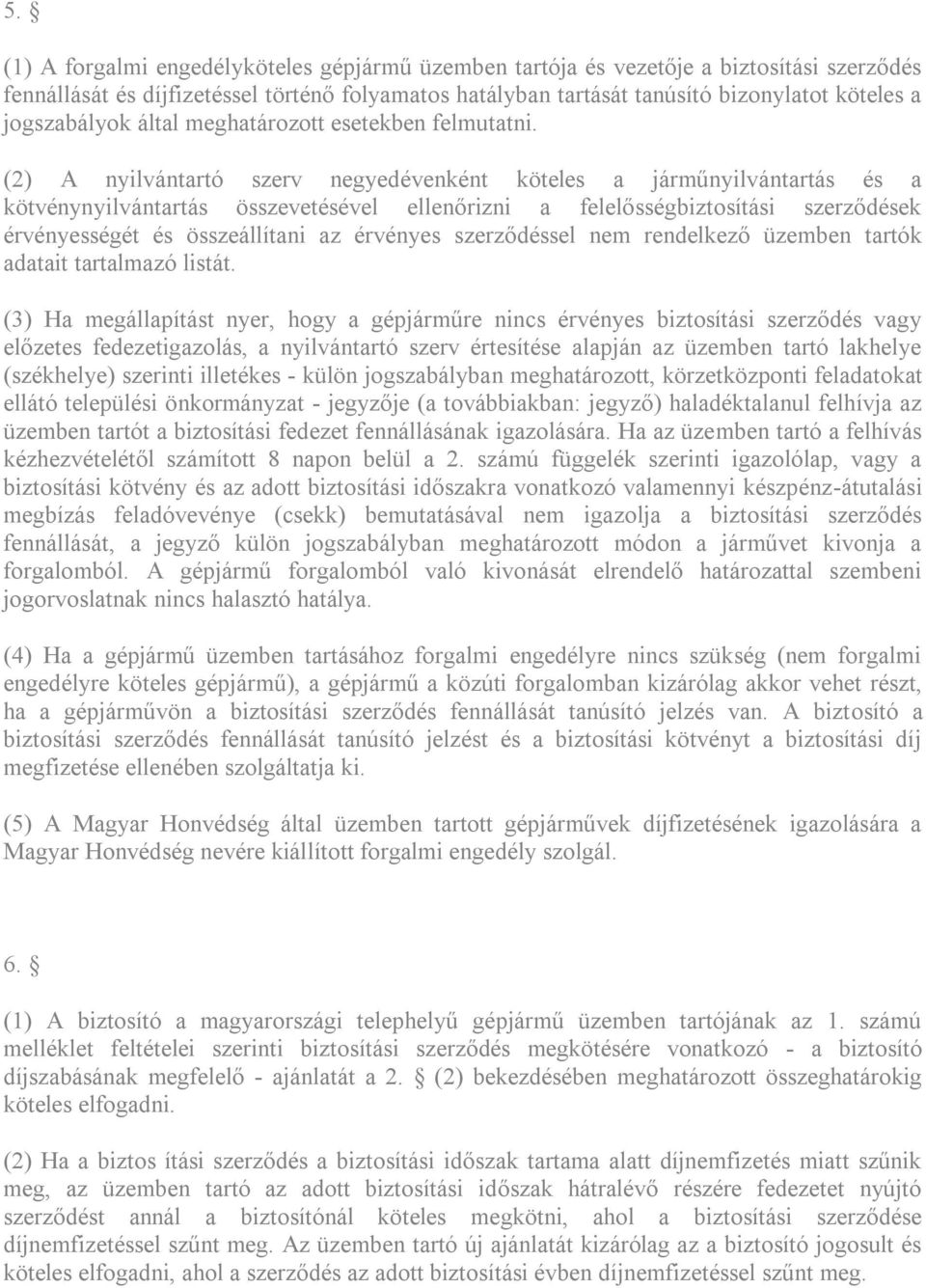 (2) A nyilvántartó szerv negyedévenként köteles a járműnyilvántartás és a kötvénynyilvántartás összevetésével ellenőrizni a felelősségbiztosítási szerződések érvényességét és összeállítani az