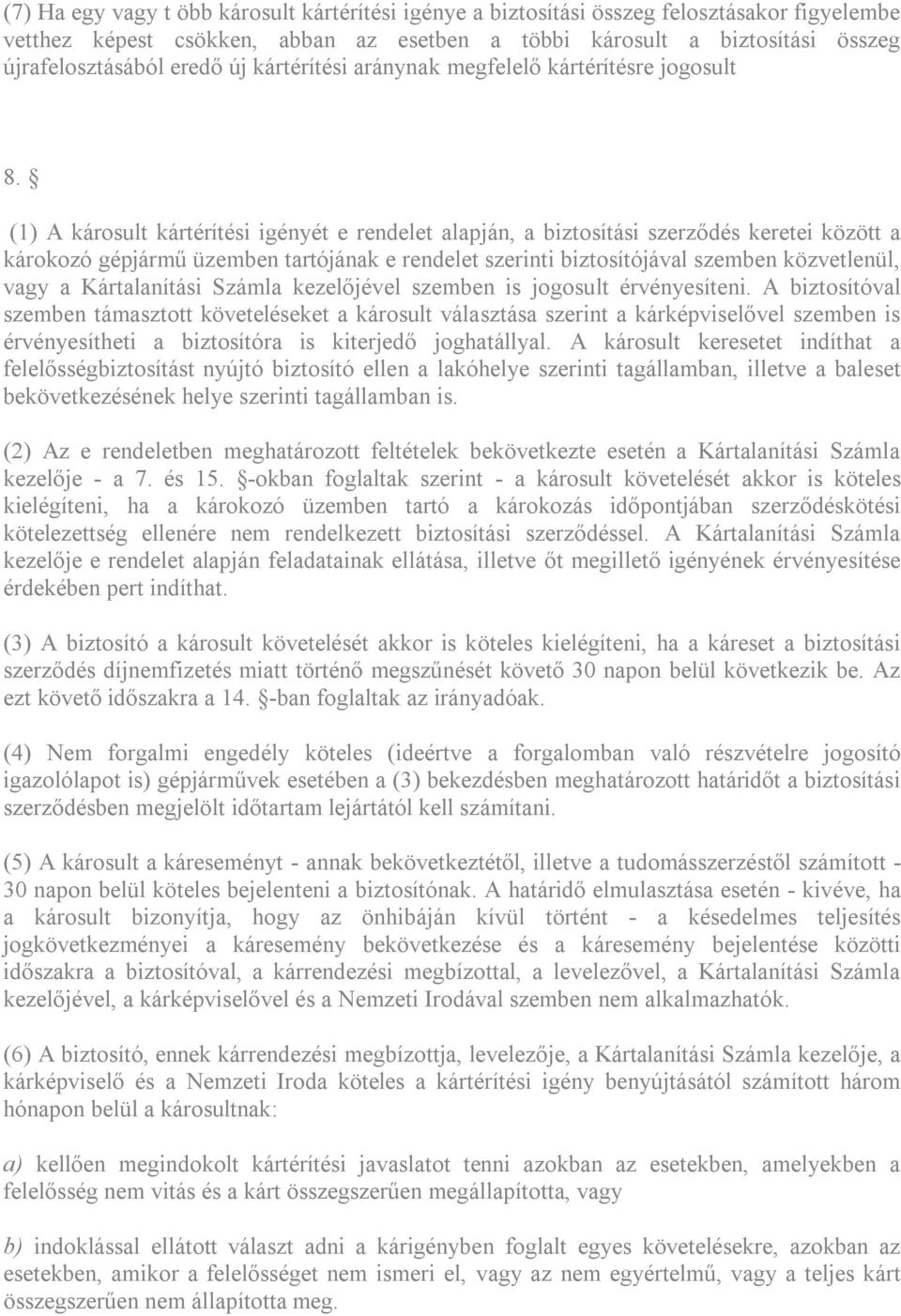 (1) A károsult kártérítési igényét e rendelet alapján, a biztosítási szerződés keretei között a károkozó gépjármű üzemben tartójának e rendelet szerinti biztosítójával szemben közvetlenül, vagy a