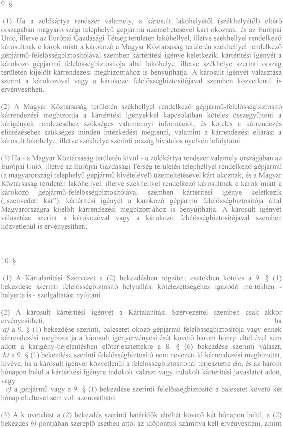 gépjármű-felelősségbiztosítójával szemben kártérítési igénye keletkezik, kártérítési igényét a károkozó gépjármű felelősségbiztosítója által lakóhelye, illetve székhelye szerinti ország területén