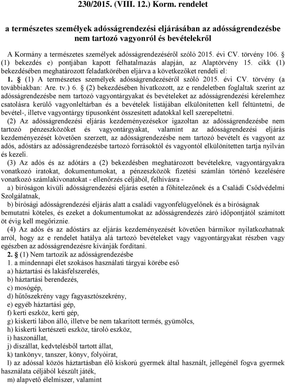 törvény 106. (1) bekezdés e) pontjában kapott felhatalmazás alapján, az Alaptörvény 15. cikk (1) bekezdésében meghatározott feladatkörében eljárva a következőket rendeli el: 1.