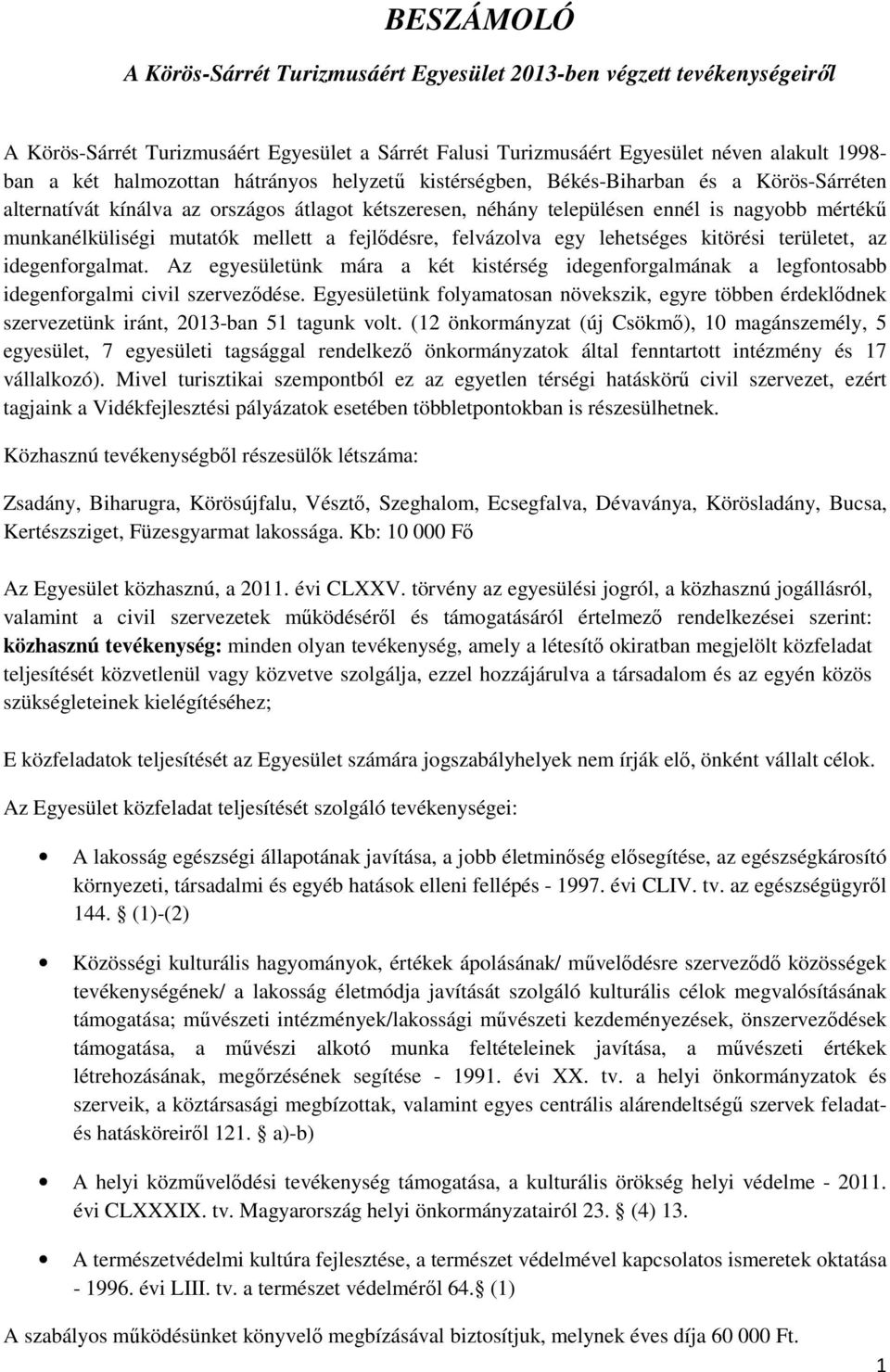 mutatók mellett a fejlődésre, felvázolva egy lehetséges kitörési területet, az idegenforgalmat. Az egyesületünk mára a két kistérség idegenforgalmának a legfontosabb idegenforgalmi civil szerveződése.