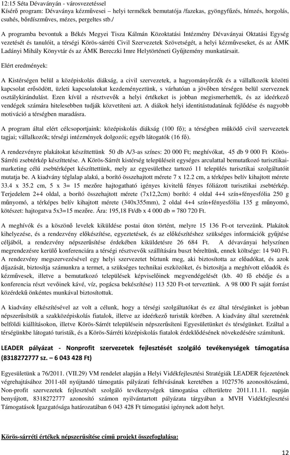 és az ÁMK Ladányi Mihály Könyvtár és az ÁMK Bereczki Imre Helytörténeti Gyűjtemény munkatársait.