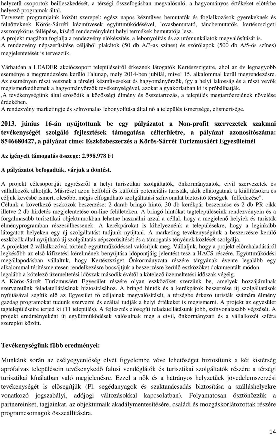 kertészszigeti asszonykórus fellépése, kísérő rendezvényként helyi termékek bemutatója lesz. A projekt magában foglalja a rendezvény előkészítés, a lebonyolítás és az utómunkálatok megvalósítását is.